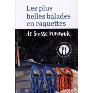 LES PLUS BELLES BALADES EN RAQUETTES DE SUISSE ROMANDE